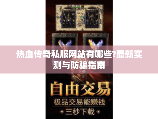 热血传奇私服网站有哪些?最新实测与防骗指南 热血传奇私服网站有哪些?最新实测与防骗指南