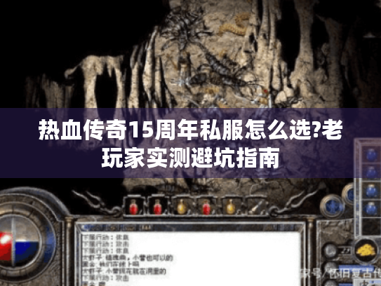 热血传奇15周年私服怎么选?老玩家实测避坑指南 热血传奇15周年私服怎么选?老玩家实测避坑指南