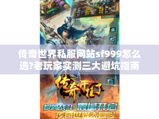 传奇世界私服网站sf999怎么选?老玩家实测三大避坑指南 传奇世界私服网站sf999怎么选?老玩家实测三大避坑指南