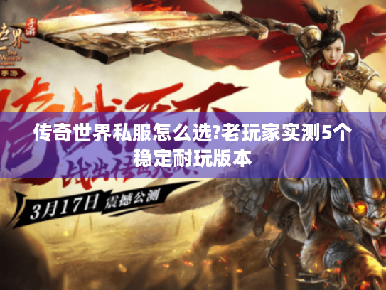 传奇世界私服怎么选?老玩家实测5个稳定耐玩版本 传奇世界私服怎么选?老玩家实测5个稳定耐玩版本
