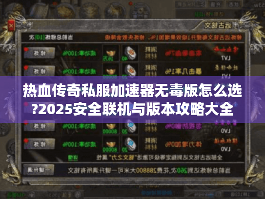 热血传奇私服加速器无毒版怎么选?2025安全联机与版本攻略大全