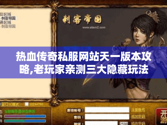 热血传奇私服网站天一版本攻略,老玩家亲测三大隐藏玩法 热血传奇私服网站天一版本攻略,老玩家亲测三大隐藏玩法