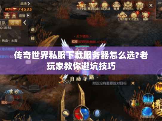 传奇世界私服下载服务器怎么选?老玩家教你避坑技巧