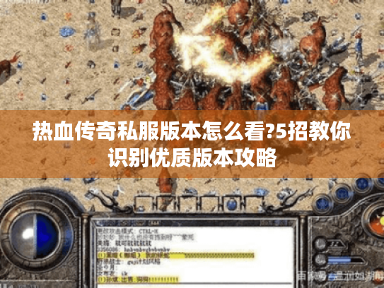热血传奇私服版本怎么看?5招教你识别优质版本攻略 热血传奇私服版本怎么看?5招教你识别优质版本攻略