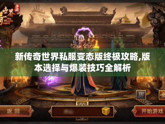 新传奇世界私服变态版终极攻略,版本选择与爆装技巧全解析 新传奇世界私服变态版终极攻略,版本选择与爆装技巧全解析