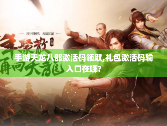 手游天龙八部激活码领取,礼包激活码输入口在哪?