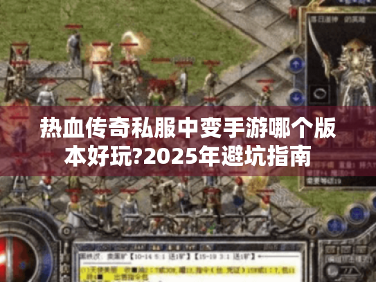 热血传奇私服中变手游哪个版本好玩?2025年避坑指南 热血传奇私服中变手游哪个版本好玩?2025年避坑指南