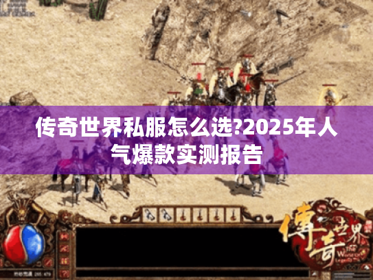 传奇世界私服怎么选?2025年人气爆款实测报告 传奇世界私服怎么选?2025年人气爆款实测报告
