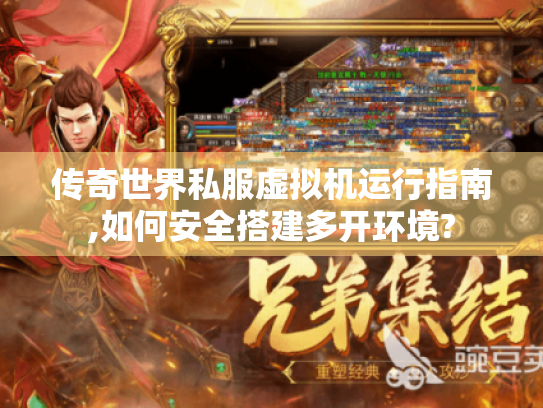 传奇世界私服虚拟机运行指南,如何安全搭建多开环境? 传奇世界私服虚拟机运行指南,如何安全搭建多开环境?