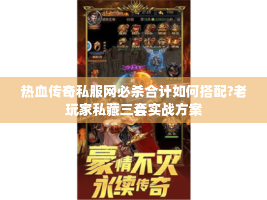 热血传奇私服网必杀合计如何搭配?老玩家私藏三套实战方案 热血传奇私服网必杀合计如何搭配?老玩家私藏三套实战方案