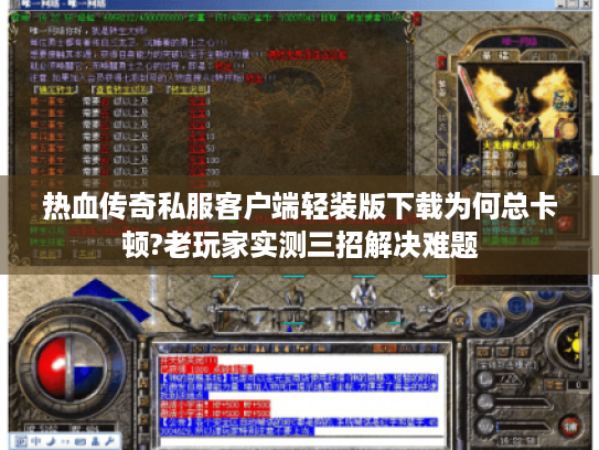 热血传奇私服客户端轻装版下载为何总卡顿?老玩家实测三招解决难题 热血传奇私服客户端轻装版下载为何总卡顿?老玩家实测三招解决难题