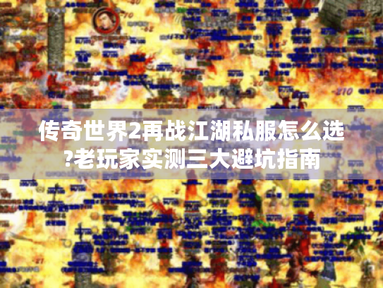传奇世界2再战江湖私服怎么选?老玩家实测三大避坑指南 传奇世界2再战江湖私服怎么选?老玩家实测三大避坑指南