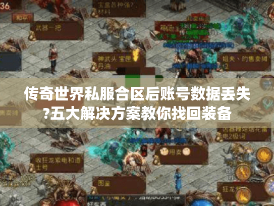 传奇世界私服合区后账号数据丢失?五大解决方案教你找回装备 传奇世界私服合区后账号数据丢失?五大解决方案教你找回装备