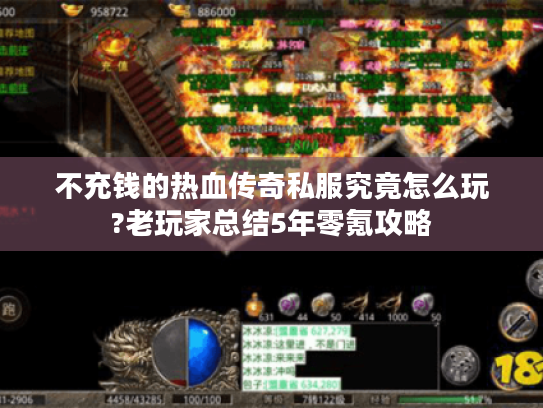 不充钱的热血传奇私服究竟怎么玩?老玩家总结5年零氪攻略 不充钱的热血传奇私服究竟怎么玩?老玩家总结5年零氪攻略