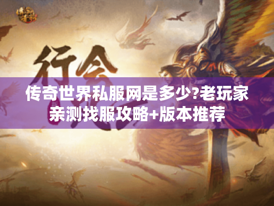 传奇世界私服网是多少?老玩家亲测找服攻略+版本推荐 传奇世界私服网是多少?老玩家亲测找服攻略+版本推荐