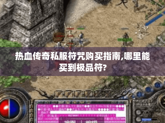 热血传奇私服符咒购买指南,哪里能买到极品符? 热血传奇私服符咒购买指南,哪里能买到极品符?