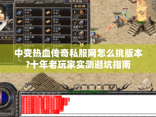 中变热血传奇私服网怎么挑版本?十年老玩家实测避坑指南 中变热血传奇私服网怎么挑版本?十年老玩家实测避坑指南