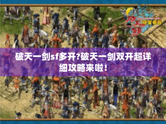 破天一剑sf多开?破天一剑双开超详细攻略来啦! 破天一剑sf多开?破天一剑双开超详细攻略来啦!