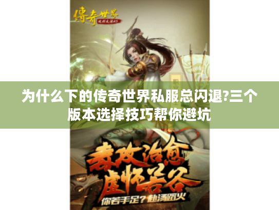 为什么下的传奇世界私服总闪退?三个版本选择技巧帮你避坑