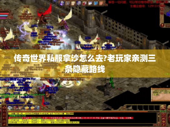 传奇世界私服拿沙怎么去?老玩家亲测三条隐藏路线 传奇世界私服拿沙怎么去?老玩家亲测三条隐藏路线