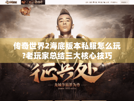 传奇世界2海底版本私服怎么玩?老玩家总结三大核心技巧 传奇世界2海底版本私服怎么玩?老玩家总结三大核心技巧