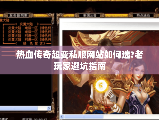 热血传奇超变私服网站如何选?老玩家避坑指南 热血传奇超变私服网站如何选?老玩家避坑指南