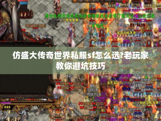仿盛大传奇世界私服sf怎么选?老玩家教你避坑技巧 仿盛大传奇世界私服sf怎么选?老玩家教你避坑技巧