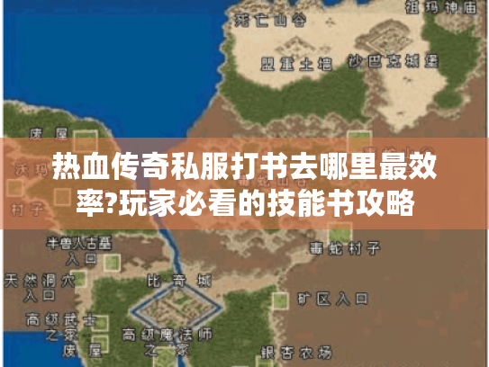 热血传奇私服打书去哪里最效率?玩家必看的技能书攻略 热血传奇私服打书去哪里最效率?玩家必看的技能书攻略