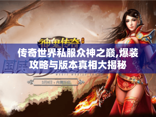传奇世界私服众神之巅,爆装攻略与版本真相大揭秘 传奇世界私服众神之巅,爆装攻略与版本真相大揭秘