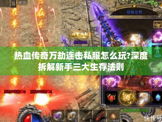 热血传奇万劫连击私服怎么玩?深度拆解新手三大生存法则 热血传奇万劫连击私服怎么玩?深度拆解新手三大生存法则