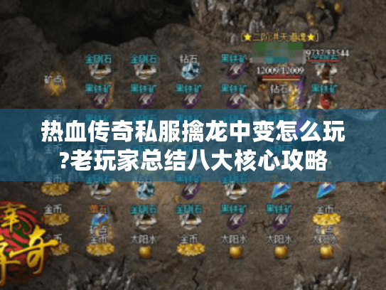热血传奇私服擒龙中变怎么玩?老玩家总结八大核心攻略