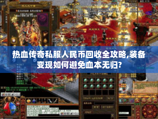 热血传奇私服人民币回收全攻略,装备变现如何避免血本无归? 热血传奇私服人民币回收全攻略,装备变现如何避免血本无归?