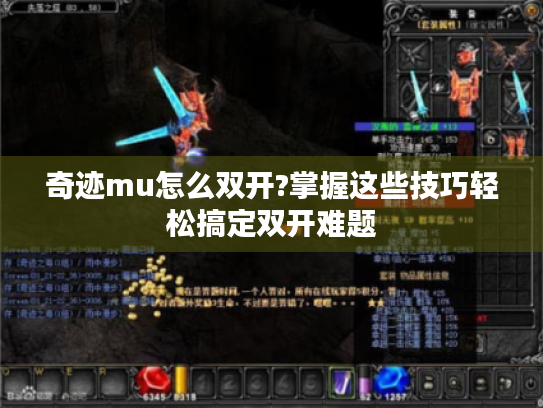 奇迹mu怎么双开?掌握这些技巧轻松搞定双开难题 奇迹mu怎么双开?掌握这些技巧轻松搞定双开难题