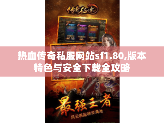 热血传奇私服网站sf1.80,版本特色与安全下载全攻略 热血传奇私服网站sf1.80,版本特色与安全下载全攻略