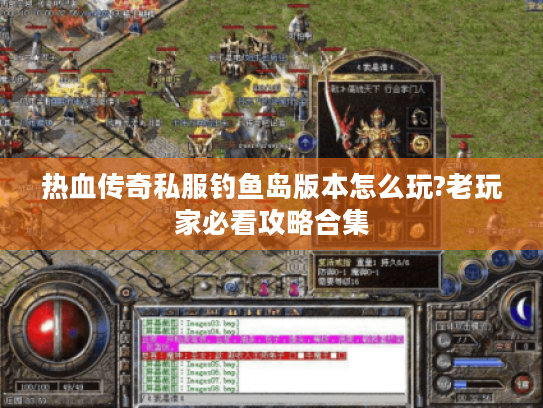 热血传奇私服钓鱼岛版本怎么玩?老玩家必看攻略合集 热血传奇私服钓鱼岛版本怎么玩?老玩家必看攻略合集