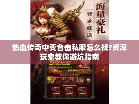 热血传奇中变合击私服怎么找?资深玩家教你避坑指南 热血传奇中变合击私服怎么找?资深玩家教你避坑指南