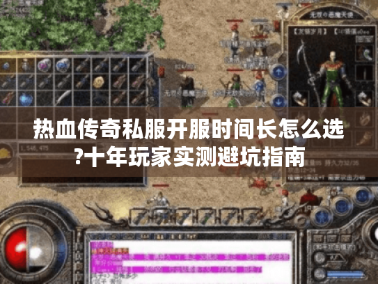热血传奇私服开服时间长怎么选?十年玩家实测避坑指南 热血传奇私服开服时间长怎么选?十年玩家实测避坑指南