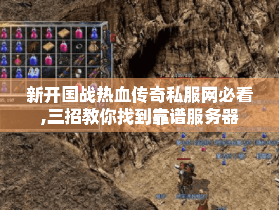 新开国战热血传奇私服网必看,三招教你找到靠谱服务器 新开国战热血传奇私服网必看,三招教你找到靠谱服务器
