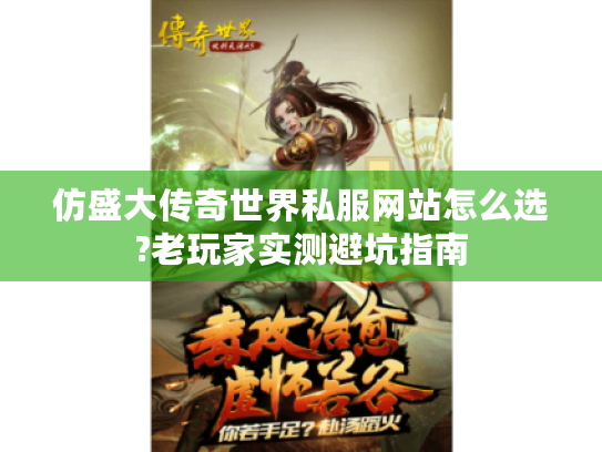 仿盛大传奇世界私服网站怎么选?老玩家实测避坑指南 仿盛大传奇世界私服网站怎么选?老玩家实测避坑指南