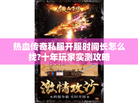 热血传奇私服开服时间长怎么找?十年玩家实测攻略 热血传奇私服开服时间长怎么找?十年玩家实测攻略