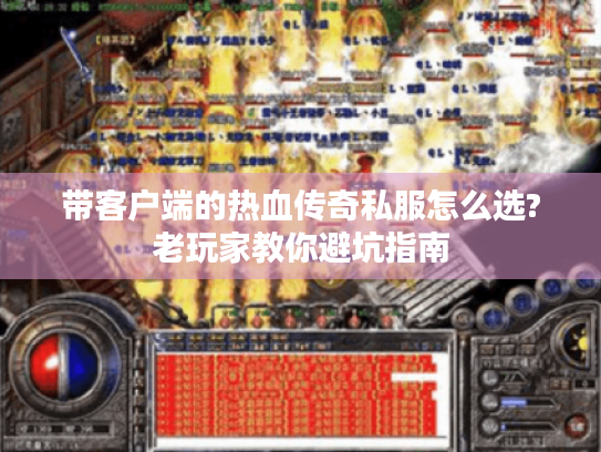 带客户端的热血传奇私服怎么选?老玩家教你避坑指南 带客户端的热血传奇私服怎么选?老玩家教你避坑指南