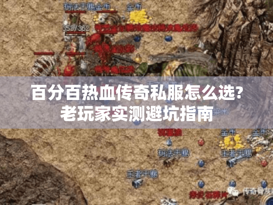 百分百热血传奇私服怎么选?老玩家实测避坑指南 百分百热血传奇私服怎么选?老玩家实测避坑指南