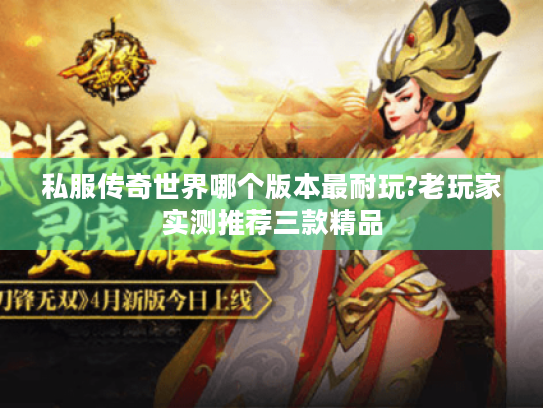 私服传奇世界哪个版本最耐玩?老玩家实测推荐三款精品 私服传奇世界哪个版本最耐玩?老玩家实测推荐三款精品