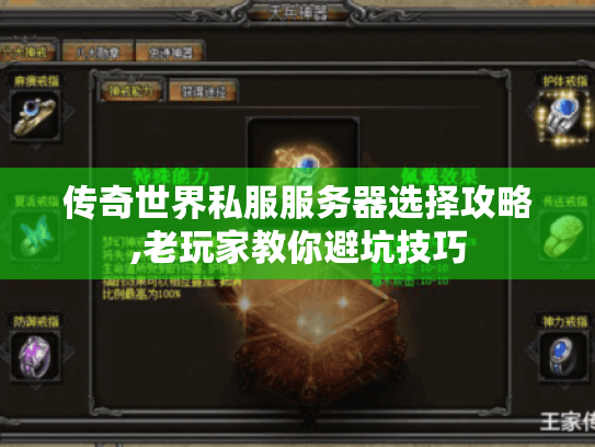 传奇世界私服服务器选择攻略,老玩家教你避坑技巧 传奇世界私服服务器选择攻略,老玩家教你避坑技巧