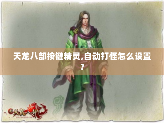 天龙八部按键精灵,自动打怪怎么设置? 天龙八部按键精灵,自动打怪怎么设置?