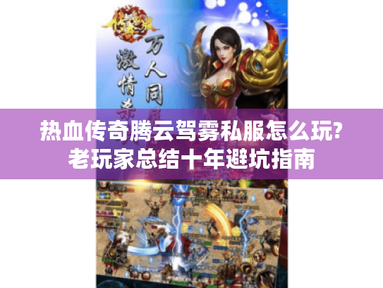 热血传奇腾云驾雾私服怎么玩?老玩家总结十年避坑指南 热血传奇腾云驾雾私服怎么玩?老玩家总结十年避坑指南
