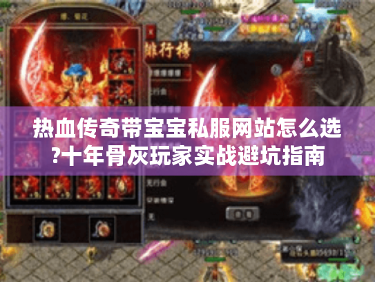 热血传奇带宝宝私服网站怎么选?十年骨灰玩家实战避坑指南 热血传奇带宝宝私服网站怎么选?十年骨灰玩家实战避坑指南