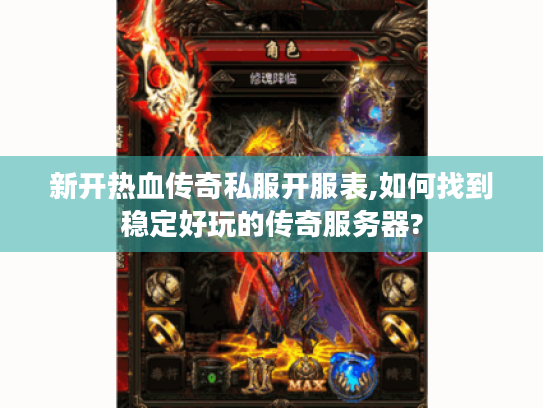 新开热血传奇私服开服表,如何找到稳定好玩的传奇服务器? 新开热血传奇私服开服表,如何找到稳定好玩的传奇服务器?