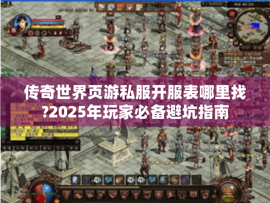 传奇世界页游私服开服表哪里找?2025年玩家必备避坑指南