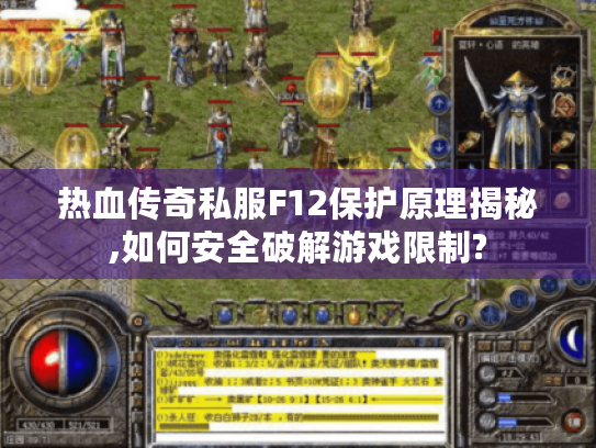 热血传奇私服F12保护原理揭秘,如何安全破解游戏限制?